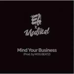 E.L - Mind Your Business (ft. Medikal) (Prod By MoG Beatz)